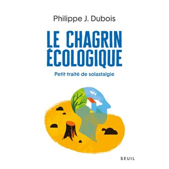 Le chagrin ecologique - Petit traité de solastalgie