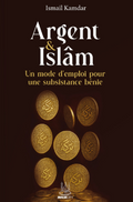Argent et Islam - Un mode d'emploi pour une subsistance bénie