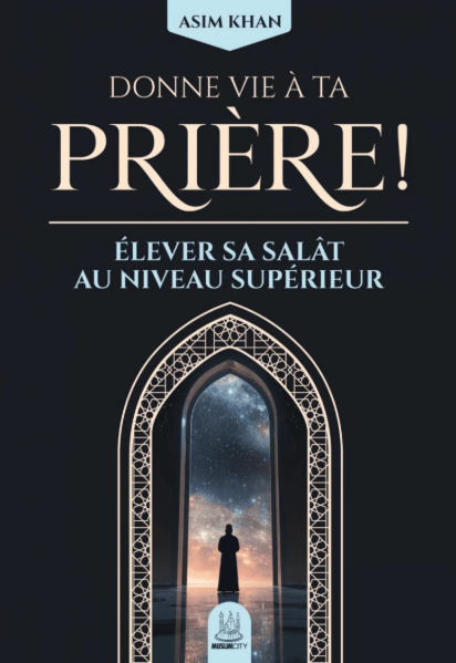 Donne vie à ta prière ! Elever sa salât au niveau supérieur