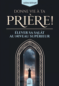 Donne vie à ta prière ! Elever sa salât au niveau supérieur