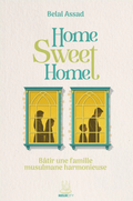 Home Sweet Home - Bâtir une famille musulmane harmonieuse
